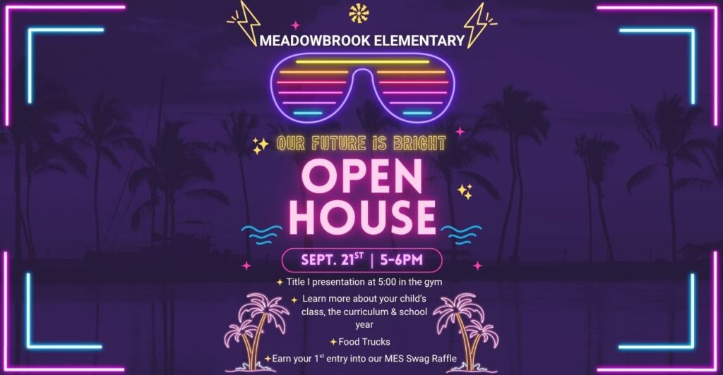 Meadowbrook Elementary Our Future is Bright! Open House September 21st 5-6 pm Title 1 presentation at 5:00 in the gym. Learn more about your child's class, the curriculum and school year. Food trucks. Earn your 1st entry into our MES swag raffle.